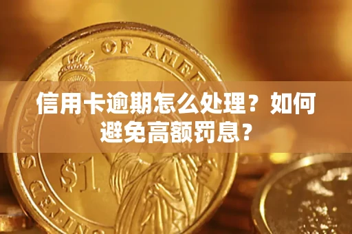 武汉信用卡逾期怎么处理？如何避免高额罚息？