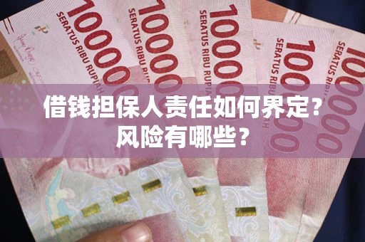 武汉借钱担保人责任如何界定？风险有哪些？