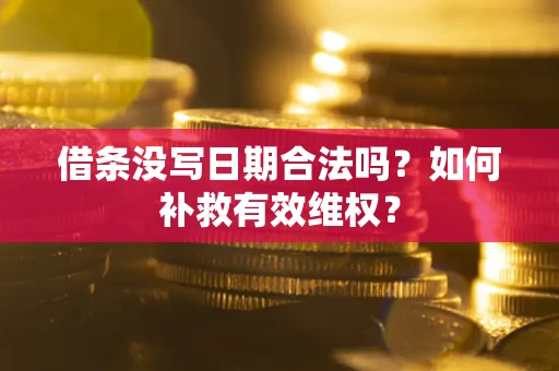 武汉借条没写日期合法吗？如何补救有效维权？