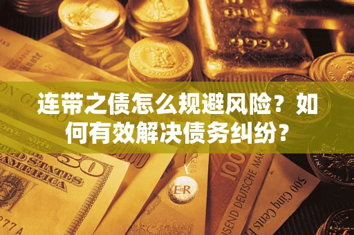 武汉连带之债怎么规避风险？如何有效解决债务纠纷？