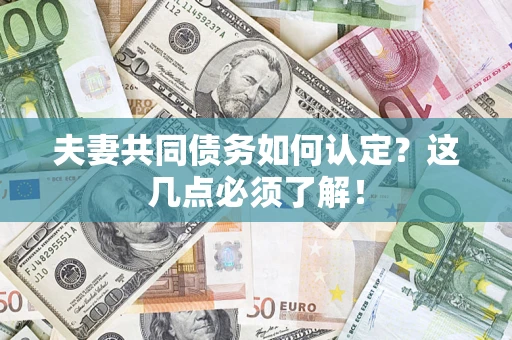 武汉夫妻共同债务如何认定?这几点必须了解! 武汉夫妻共同债务如何认定?这几点必须了解!