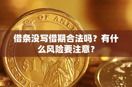 武汉借条没写借期合法吗?有什么风险要注意? 武汉借条没写借期合法吗?有什么风险要注意?