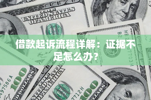 武汉借款起诉流程详解:证据不足怎么办? 武汉借款起诉流程详解:证据不足怎么办?