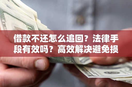 武汉借款不还怎么追回?法律手段有效吗?高效解决避免损失 武汉借款不还怎么追回?法律手段有效吗?高效解决避免损失