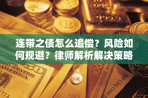 武汉连带之债怎么追偿?风险如何规避?律师解析解决策略 武汉连带之债怎么追偿?风险如何规避?律师解析解决策略