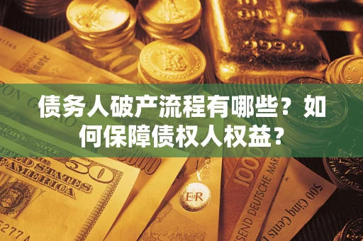 武汉债务人破产流程有哪些？如何保障债权人权益？
