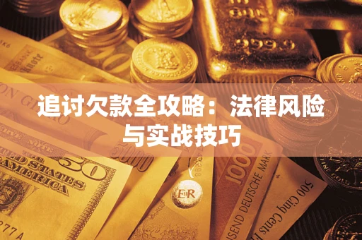 武汉追讨欠款全攻略:法律风险与实战技巧 武汉追讨欠款全攻略:法律风险与实战技巧