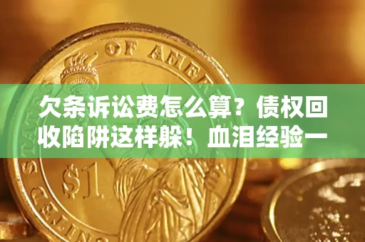 武汉欠条诉讼费怎么算?债权回收陷阱这样躲!血泪经验一次讲透 武汉欠条诉讼费怎么算?债权回收陷阱这样躲!血泪经验一次讲透