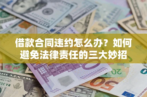 武汉借款合同违约怎么办？如何避免法律责任的三大妙招