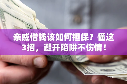 武汉亲戚借钱该如何担保?懂这3招,避开陷阱不伤情! 武汉亲戚借钱该如何担保?懂这3招,避开陷阱不伤情!