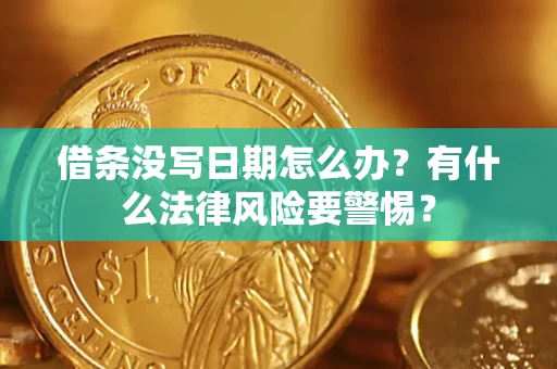 武汉借条没写日期怎么办？有什么法律风险要警惕？