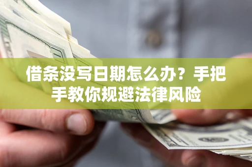 武汉借条没写日期怎么办？手把手教你规避法律风险