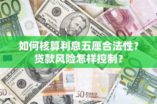 武汉如何核算利息五厘合法性?贷款风险怎样控制? 武汉如何核算利息五厘合法性?贷款风险怎样控制?
