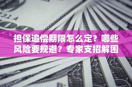 武汉担保追偿期限怎么定?哪些风险要规避?专家支招解困! 武汉担保追偿期限怎么定?哪些风险要规避?专家支招解困!
