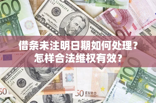 武汉借条未注明日期如何处理？怎样合法维权有效？