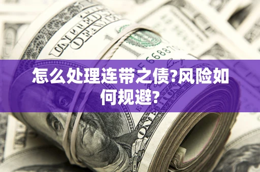 武汉怎么处理连带之债?风险如何规避? 武汉怎么处理连带之债?风险如何规避?