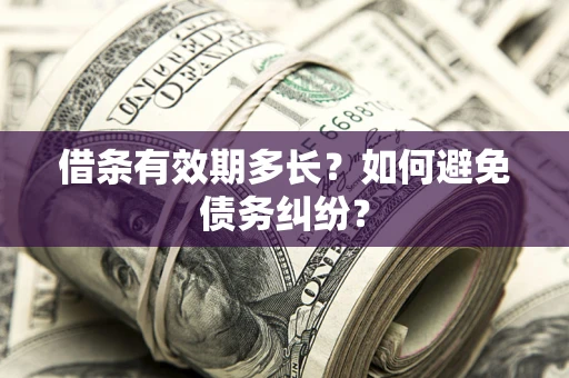 武汉借条有效期多长？如何避免债务纠纷？