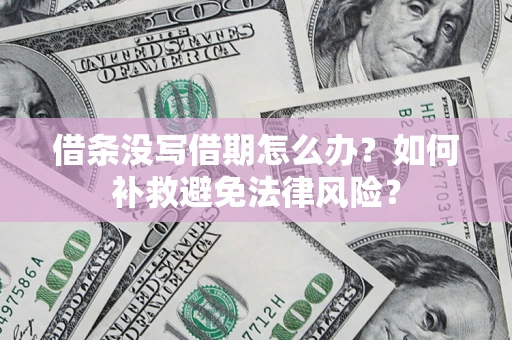 武汉借条没写借期怎么办？如何补救避免法律风险？