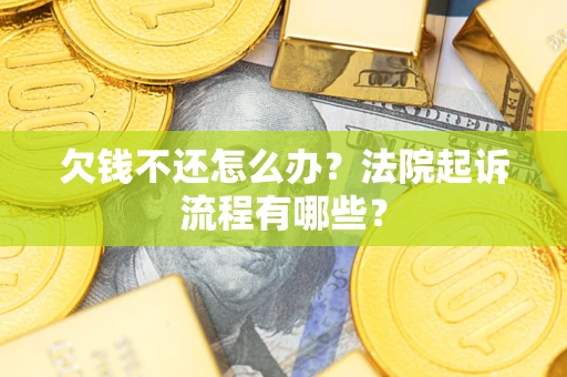 武汉欠钱不还怎么办?法院起诉流程有哪些? 武汉欠钱不还怎么办?法院起诉流程有哪些?