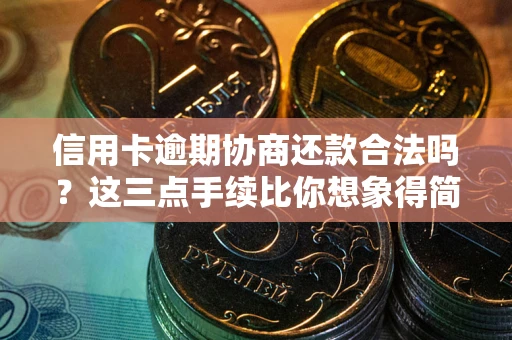 武汉信用卡逾期协商还款合法吗?这三点手续比你想象得简单 武汉信用卡逾期协商还款合法吗?这三点手续比你想象得简单