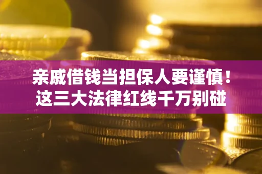 武汉亲戚借钱当担保人要谨慎!这三大法律红线千万别碰 武汉亲戚借钱当担保人要谨慎!这三大法律红线千万别碰
