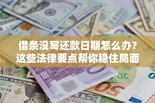 武汉借条没写还款日期怎么办？这些法律要点帮你稳住局面