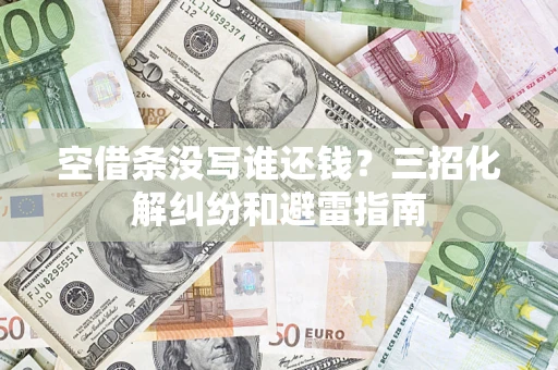 武汉空借条没写谁还钱？三招化解纠纷和避雷指南