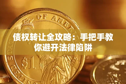 武汉债权转让全攻略：手把手教你避开法律陷阱