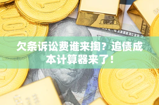 武汉欠条诉讼费谁来掏?追债成本计算器来了! 武汉欠条诉讼费谁来掏?追债成本计算器来了!