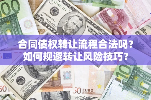 武汉合同债权转让流程合法吗？如何规避转让风险技巧？