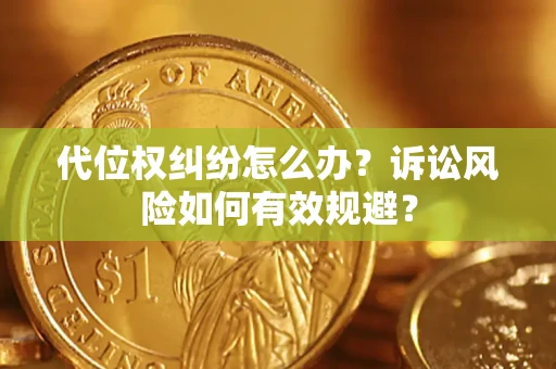 武汉代位权纠纷怎么办？诉讼风险如何有效规避？