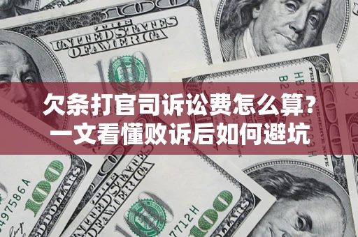 武汉欠条打官司诉讼费怎么算?一文看懂败诉后如何避坑 武汉欠条打官司诉讼费怎么算?一文看懂败诉后如何避坑