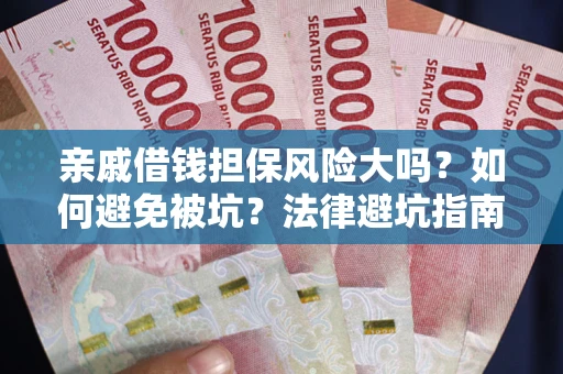 武汉亲戚借钱担保风险大吗？如何避免被坑？法律避坑指南