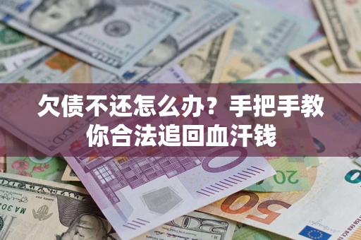 武汉欠债不还怎么办？手把手教你合法追回血汗钱