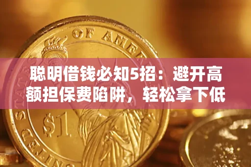 武汉聪明借钱必知5招:避开高额担保费陷阱,轻松拿下低息贷款 武汉聪明借钱必知5招:避开高额担保费陷阱,轻松拿下低息贷款