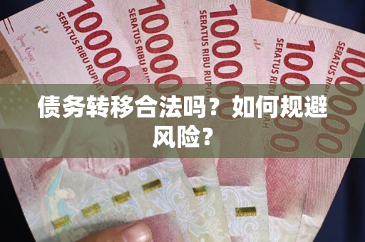武汉债务转移合法吗?如何规避风险? 武汉债务转移合法吗?如何规避风险?