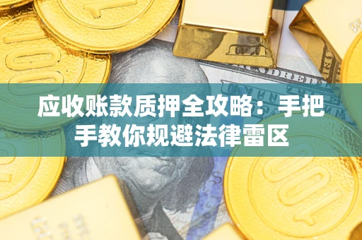 武汉应收账款质押全攻略：手把手教你规避法律雷区