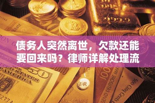 武汉债务人突然离世，欠款还能要回来吗？律师详解处理流程