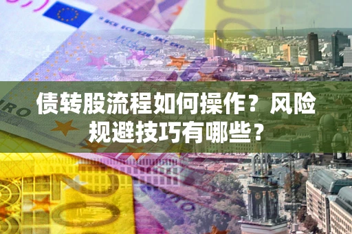 武汉债转股流程如何操作？风险规避技巧有哪些？