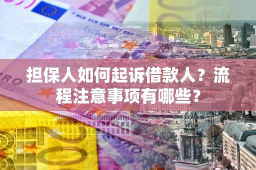 武汉担保人如何起诉借款人？流程注意事项有哪些？